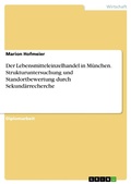 Cover: Der Lebensmitteleinzelhandel in M&uuml;nchen - Strukturuntersuchung und Standortbewertung durch Sekund&auml;rrecherche - GRIN Verlag