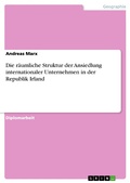 Cover: Die Raumliche Struktur Der Ansiedlung Internationaler Unternehmen in Der Republik Irland - GRIN Verlag