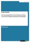 Cover: Die demographische Entwicklung in Italien zur Zeit der mittleren Roemischen Republik - Grin Verlag