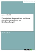 Cover: &Uuml;berwindung der nat&uuml;rlichen Intelligenz durch Genmanipulation und Keimbahntherapie? - GRIN Verlag