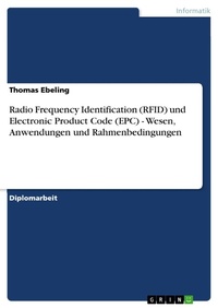 Enlarge image Cover: Radio Frequency Identification (RFID) und Electronic Product Code (EPC) - Wesen, Anwendungen und Rahmenbedingungen - GRIN Verlag