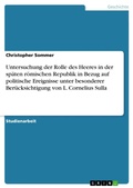 Cover: Untersuchung Der Rolle Des Heeres in Der Spaten Romischen Republik in Bezug Auf Politische Ereignisse Unter Besonderer Berucksichtigung Von L. Cornelius Sulla - GRIN Verlag