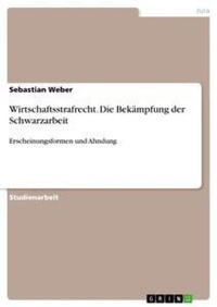 Abbildung von: Wirtschaftsstrafrecht. Die Bekaempfung der Schwarzarbeit - GRIN Verlag
