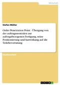 Cover: Order Penetration Point - Ubergang Von Der Auftragsneutralen Zur Auftragsbezogenen Fertigung, Seine Positionierung Und Auswirkung Auf Die Teilebevorratung - GRIN Verlag