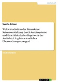 Cover: Weltwirtschaft in der Finanzkrise: Krisenverst&auml;rkung durch Anreizsysteme und/bzw. fehlerhaftes Regelwerk der Aufsicht, d.h. gibt es staatliches &Uuml;berwachungsversagen? - GRIN Verlag