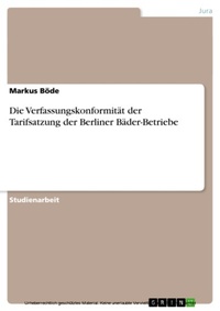 Abbildung von: Die Verfassungskonformität der Tarifsatzung der Berliner Bäder-Betriebe - GRIN Verlag