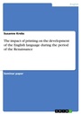 Cover: The impact of printing on the development of the English language during the period of the Renaissance - GRIN Verlag