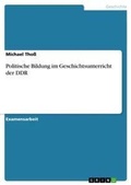Cover: Politische Bildung im Geschichtsunterricht der DDR - GRIN Verlag