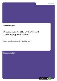 Abbildung von: Moeglichkeiten und Grenzen von "Anti-Aging-Produkten" - Grin Verlag
