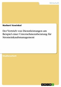 Abbildung von: Der Vertrieb von Dienstleistungen am Beispiel einer Unternehmensberatung für Stromeinkaufsmanagement - GRIN Verlag