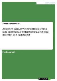 Abbildung von: Zwischen Lyrik, Lyrics und (Rock-)Musik: Eine intermediale Untersuchung des Songs Rosenrot von Rammstein - GRIN Verlag