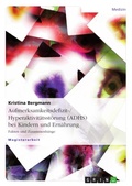 Cover: Die Aufmerksamkeits-Defizit/Hyperaktivit&auml;tsst&ouml;rung (ADHS) bei Kindern und Ern&auml;hrung - GRIN Verlag