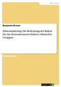 Cover: Ethnomarketing: Die Bedeutung der Kultur f&uuml;r das Konsumentenverhalten ethnischer Gruppen - GRIN Verlag