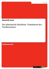 Abbildung von: Der platonische Idealstaat - Fundament des Totalitarismus? - GRIN Verlag