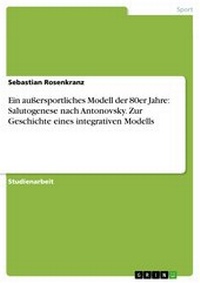 Abbildung von: Ein außersportliches Modell der 80er Jahre: Salutogenese nach Antonovsky. Zur Geschichte eines integrativen Modells - GRIN Verlag