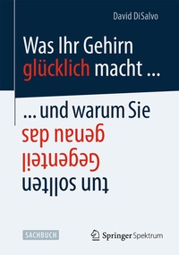 Abbildung von: Was Ihr Gehirn glücklich macht ... und warum Sie genau das Gegenteil tun sollten - Springer Spektrum