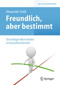 Cover: Freundlich, aber bestimmt - Die richtigen Worte finden in Gesundheitsberufen - Springer