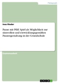 Cover: Pause mit Pfiff - Spiel als M&ouml;glichkeit zur sinnvollen und entwicklungsgem&auml;&szlig;en Pausengestaltung in der Grundschule - GRIN Verlag