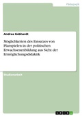 Cover: M&ouml;glichkeiten des Einsatzes von Planspielen in der politischen Erwachsenenbildung aus Sicht der Erm&ouml;glichungsdidaktik - GRIN Verlag