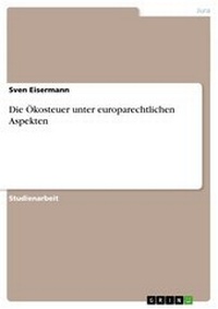 Abbildung von: Die Okosteuer Unter Europarechtlichen Aspekten - GRIN Verlag