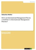 Cover: How Can International Management Theory Contribute to International Management Practice? - Grin Verlag