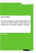 Cover: Die Anwendung des Energieplanungstools MESAP auf lokaler Ebene - Eine Studie am Beispiel der Gemeinde Nganda / Senegal - Grin Verlag