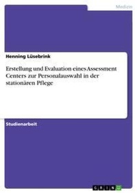 Abbildung von: Erstellung und Evaluation eines Assessment Centers zur Personalauswahl in der stationaeren Pflege - Grin Verlag