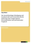 Cover: Die betriebsbedingte K&uuml;ndigung und Sozialauswahl nach deutschem Recht - unter besonderer Ber&uuml;cksichtigung der Sicherung einer ausgewogenen Personalstruktur - und im internationalen Vergleich - GRIN Verlag