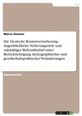 Cover: Die Deutsche Rentenversicherung - Augenblickliche Sicherungsziele und zuk&uuml;nftiger Reformbedarf unter Ber&uuml;cksichtigung demographischer und gesellschaftspolitischer Ver&auml;nderungen - GRIN Verlag