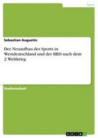Abbildung von: Der Neuaufbau des Sports in Westdeutschland und der BRD nach dem 2. Weltkrieg - GRIN Verlag