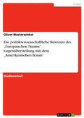 Cover: Das Konzept Des 'Europaischen Traums' ALS Vehikel Eines Sich Partiell Verandernden Begriffs Des Politischen - Ein Versuch Uber Die Mogliche Politikwissenschaftliche Relevanz Einer Gegenuberstellung Des 'Amerikanischen' Und Des 'Europaischen Traums' - GRIN Verlag