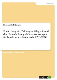 Abbildung von: Feststellung der Zahlungsunfaehigkeit und der UEberschuldung als Voraussetzungen fuer Insolvenzstraftaten nach ? 283 STGB - Grin Verlag