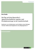 Cover: Ein Tag auf dem Bauernhof - Agrarwirtschaftliche Aspekte und Produktionswege in der Landwirtschaft - Grin Verlag
