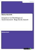Cover: Integration von Fl&uuml;chtlingen in Nieder&ouml;sterreich - Wege f&uuml;r die Zukunft - GRIN Verlag