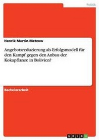 Abbildung von: Angebotsreduzierung als Erfolgsmodell fuer den Kampf gegen den Anbau der Kokapflanze in Bolivien? - Grin Verlag