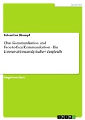 Cover: Chat-Kommunikation und Face-to-face-Kommunikation - Ein konversationsanalytischer Vergleich - GRIN Verlag