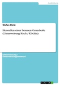 Cover: Herstellen einer braunen Grundso&szlig;e (Unterweisung Koch / K&ouml;chin) - GRIN Verlag