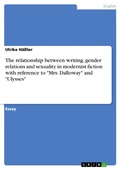 Cover: The relationship between writing, gender relations and sexuality in modernist fiction with reference to "Mrs. Dalloway" and "Ulysses" - GRIN Verlag