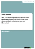 Cover: Drei kulturanthropologische Erkl&auml;rungen des Inzesttabus und Verkn&uuml;pfungen mit einer m&ouml;glichen Kulturtheorie der Herrschaft - GRIN Verlag