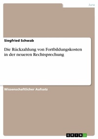 Abbildung von: Die Rückzahlung von Fortbildungskosten in der neueren Rechtsprechung - GRIN Verlag