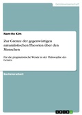 Cover: Zur Grenze der gegenw&auml;rtigen naturalistischen Theorien &uuml;ber den Menschen - GRIN Verlag