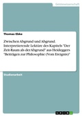 Cover: Zwischen Abgrund und Abgrund. Interpretierende Lekt&uuml;re des Kapitels "Der Zeit-Raum als der Abgrund" aus Heideggers "Beitr&auml;gen zur Philosophie (Vom Ereignis)" - GRIN Verlag