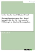 Cover: Eltern als Emotionstrainer ihrer Kinder? Lernspiele fuer den EQ? Umsetzung des EQ-Konzepts in aktuellen Elternratgebern - GRIN Verlag