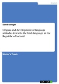 Cover: Origins and development of language attitudes towards the Irish language in the Republic of Ireland - GRIN Verlag