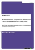 Cover: Softwarebasierte Diagnostik in der Medizin - Modellentwicklung und Auswertung - Grin Verlag