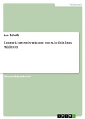 Cover: Unterrichtsvorbereitung zur schriftlichen Addition - GRIN Verlag