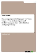 Cover: Die Auslegung von Verf&uuml;gungen von Todes wegen sowie die Zul&auml;ssigkeit und Rechtswirkungen eines erbrechtlichen Auslegungsvertrags - GRIN Verlag