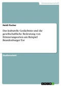 Cover: Das kulturelle Ged&auml;chtnis und die gesellschaftliche Bedeutung von Erinnerungsorten am Beispiel Brandenburger Tor - GRIN Verlag