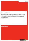 Cover: Die Turkische Aussenpolitik Im Kalten Krieg - Zwischen Ablehnung Und Abhangigkeit Vom Westen - GRIN Verlag