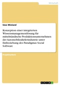 Cover: Konzeption einer integrierten Wissensmanagementl&ouml;sung f&uuml;r mittelst&auml;ndische Produktionsunternehmen der Automobilzulieferindustrie unter Einbeziehung des Paradigmas Social Software - GRIN Verlag
